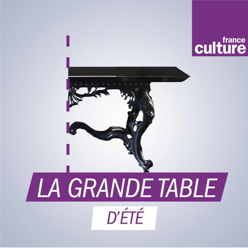 La Grande Table France Culture Aujourd Hui La Grande table d'été : podcast et réécoute sur France Culture