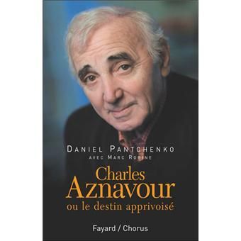 Daniel Pantchenko et Marc Robine « Charles Aznavour ou le destin apprivoisé » , 2006