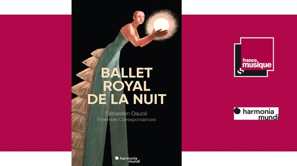 Sortie CD : Sébastien Daucé - Charpentier / Le ballet royal de la nuit