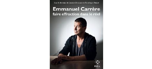 "Emmanuel Carrère : faire effraction dans le réel" d'Emmanuel Carrère, sous la direction de Laurent Demanze et Dominique Rabaté (POL)