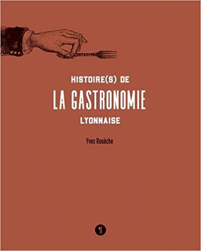 Histoire de la gastronomie lyonnaise Yves Rouèche