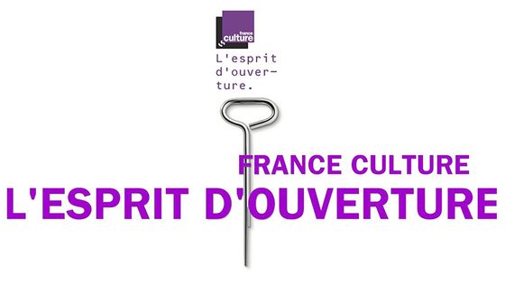 France Culture L'esprit d'ouverture ©Radio France - France Culture