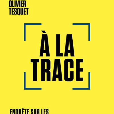 Olivier Tesquet, "À la trace, enquête sur les nouveaux territoires de la surveillance"