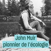 John Muir, pionnier de l'écologie
