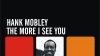 The more I see you