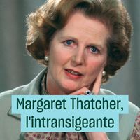 Margaret Thatcher, l'intransigeante