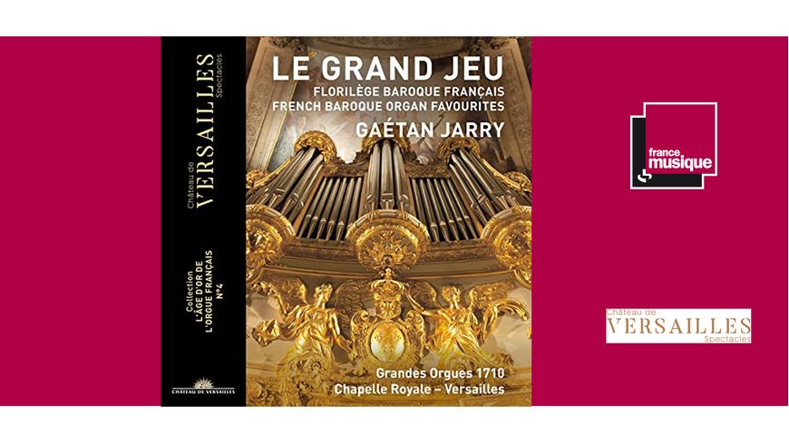 Le Grand Jeu - Grand Orgue de la chapelle Royale, Gaétan Jarry