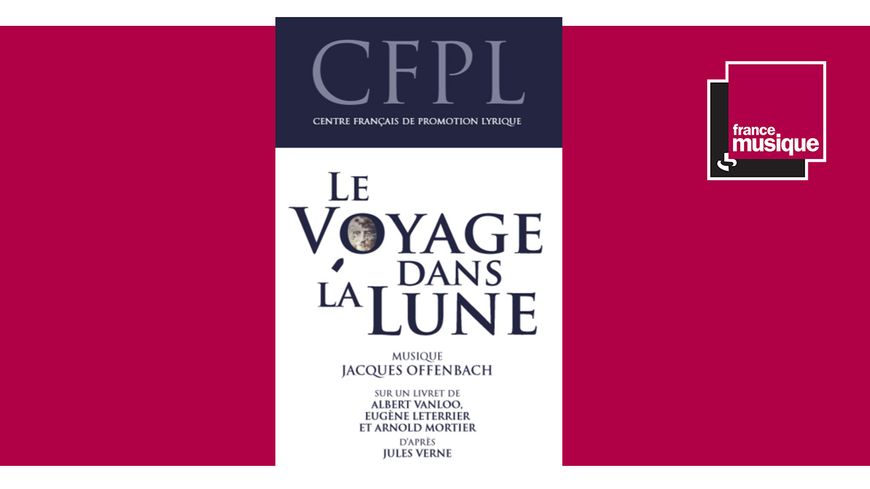 Centre Français de Promotion Lyrique : Le voyage dans la Lune de Jacques Offenbach