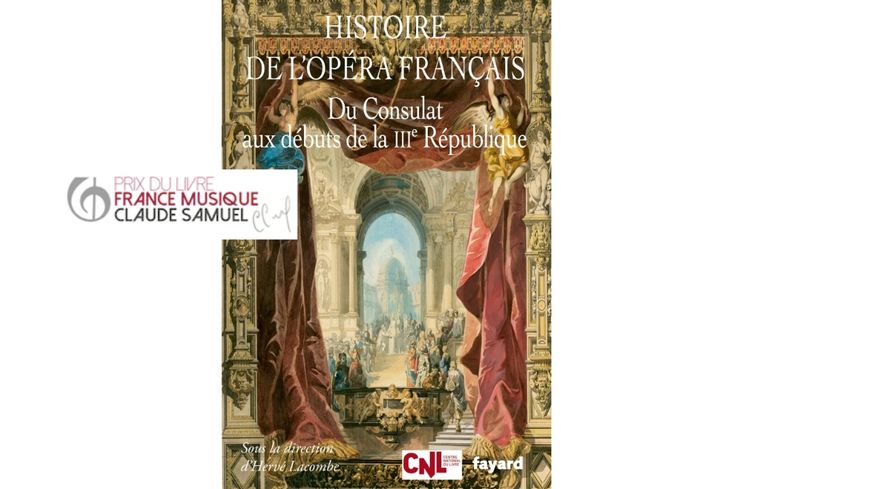 "Histoire de l’Opéra français. Du Consulat aux débuts de la IIIème République" d'Hervé Lacombe ( Fayard), dans la Sélection 2021 du Prix du Livre-France Musique Claude Samuel
