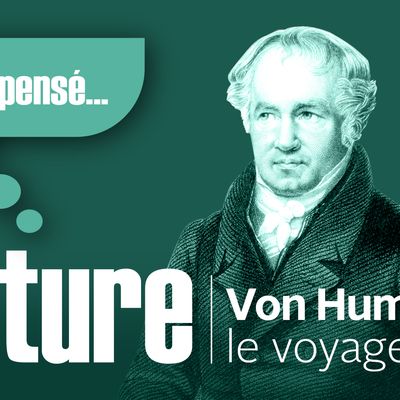Ils ont pensé la nature. Von Humboldt, le voyageur