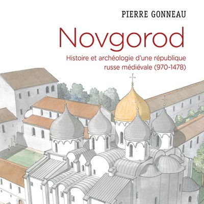 P. Gonneau, Novgorod. Histoire et archéologie d'une république russe médiévale (970-1478)