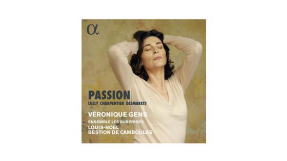Lully, Charpentier & Desmarets : Passion - Véronique Gens / Les Surprises / Louis Noël Bestion de Camboulas