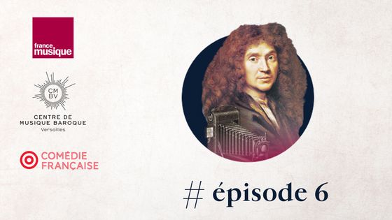 Podcast "Les musiques de Molière" - Épisode 6 ©Radio France - France Musique