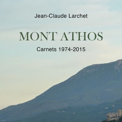 J.-C. Larchet, Mont Athos. Carnets 1974-2015