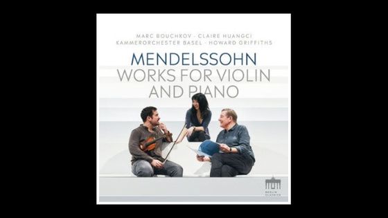 Mendelssohn : Oeuvres pour piano et violon - Claire Huangci, Marc Bouchkov - Berlin Classics