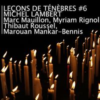 Leçons de ténèbres 6 : Michel Lambert par Marc Mauillon