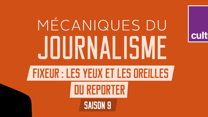 Mécaniques du journalisme - Saison 9 - Fixeur : les yeux et les oreilles du reporter