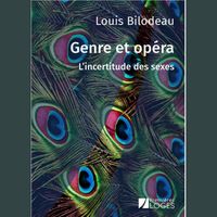 Genre et opéra : L'incertitude des sexes - Louis Bilodeau - Premières Loges