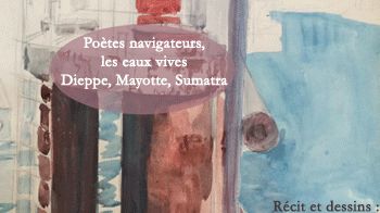 Poètes navigateurs, les eaux vives Dieppe, Mayotte, Sumatra