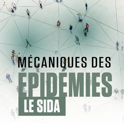 Mécaniques des épidémies, saison 2 : le SIDA, raconté par l'épidémiologiste Renaud Piarroux